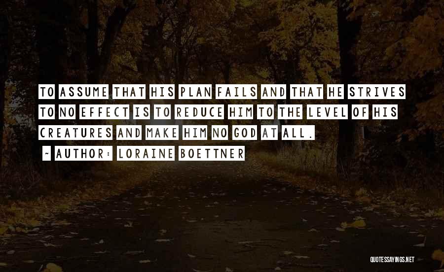 Loraine Boettner Quotes: To Assume That His Plan Fails And That He Strives To No Effect Is To Reduce Him To The Level