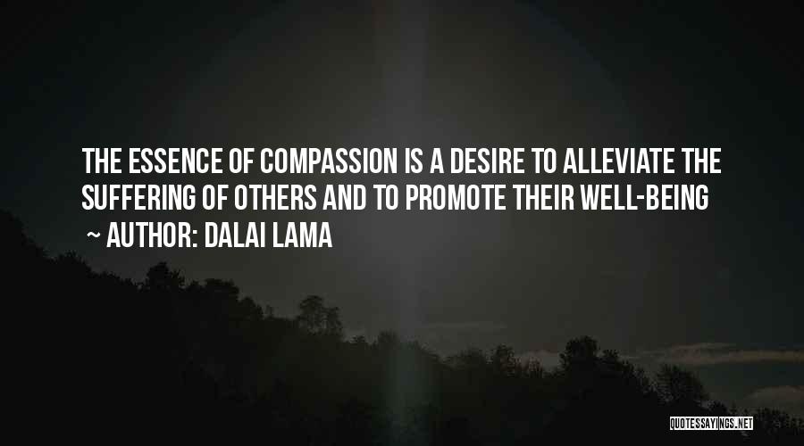 Dalai Lama Quotes: The Essence Of Compassion Is A Desire To Alleviate The Suffering Of Others And To Promote Their Well-being