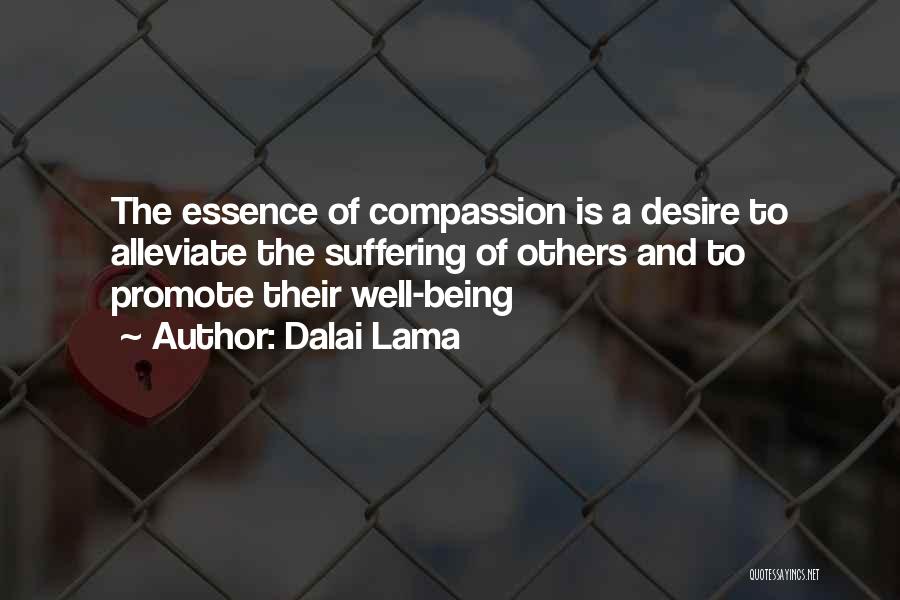 Dalai Lama Quotes: The Essence Of Compassion Is A Desire To Alleviate The Suffering Of Others And To Promote Their Well-being