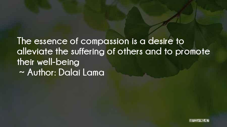 Dalai Lama Quotes: The Essence Of Compassion Is A Desire To Alleviate The Suffering Of Others And To Promote Their Well-being