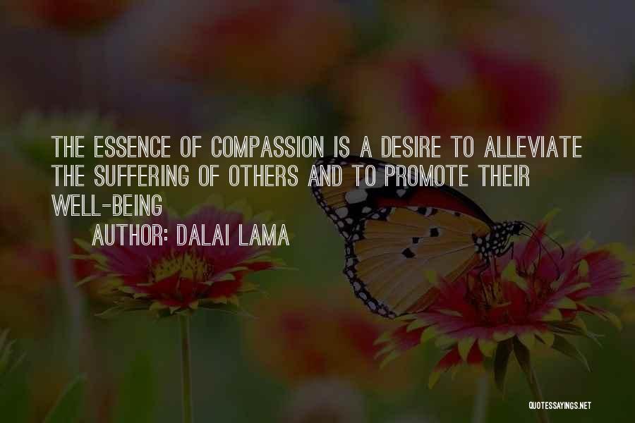 Dalai Lama Quotes: The Essence Of Compassion Is A Desire To Alleviate The Suffering Of Others And To Promote Their Well-being