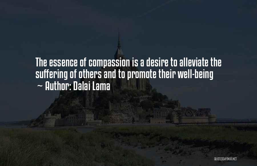Dalai Lama Quotes: The Essence Of Compassion Is A Desire To Alleviate The Suffering Of Others And To Promote Their Well-being