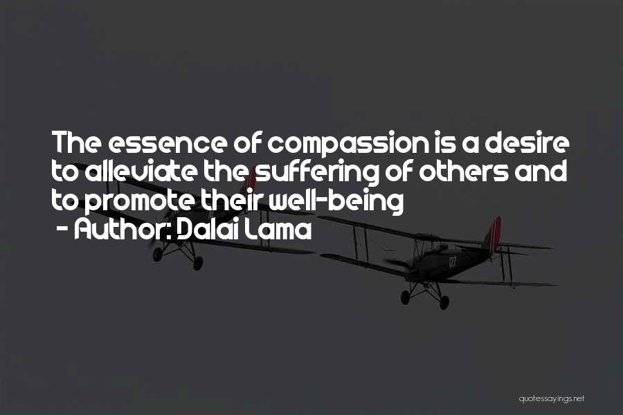 Dalai Lama Quotes: The Essence Of Compassion Is A Desire To Alleviate The Suffering Of Others And To Promote Their Well-being