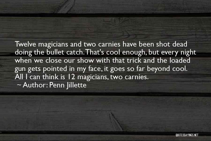 Penn Jillette Quotes: Twelve Magicians And Two Carnies Have Been Shot Dead Doing The Bullet Catch. That's Cool Enough, But Every Night When