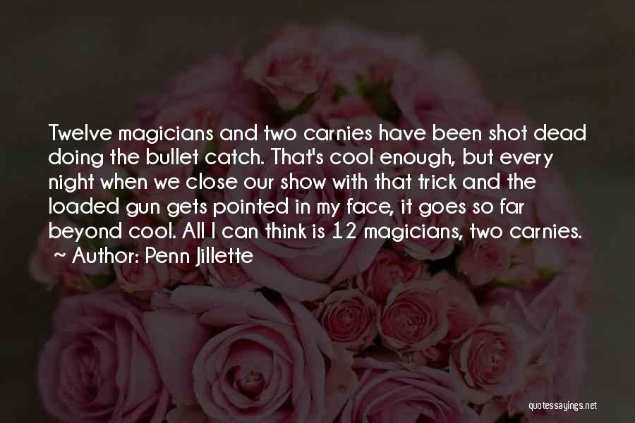 Penn Jillette Quotes: Twelve Magicians And Two Carnies Have Been Shot Dead Doing The Bullet Catch. That's Cool Enough, But Every Night When