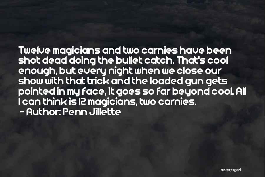 Penn Jillette Quotes: Twelve Magicians And Two Carnies Have Been Shot Dead Doing The Bullet Catch. That's Cool Enough, But Every Night When