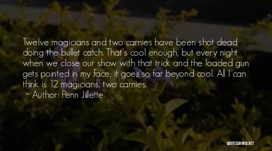 Penn Jillette Quotes: Twelve Magicians And Two Carnies Have Been Shot Dead Doing The Bullet Catch. That's Cool Enough, But Every Night When