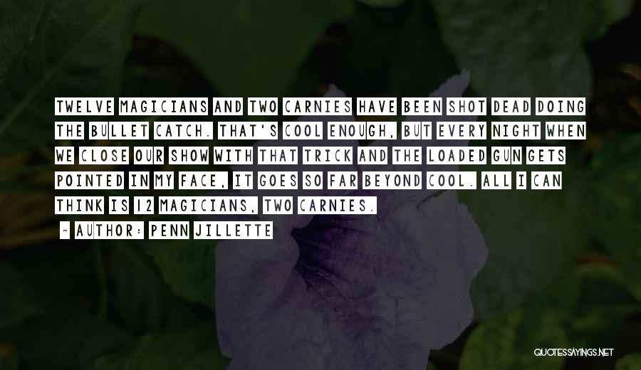Penn Jillette Quotes: Twelve Magicians And Two Carnies Have Been Shot Dead Doing The Bullet Catch. That's Cool Enough, But Every Night When