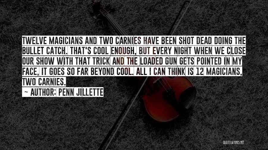 Penn Jillette Quotes: Twelve Magicians And Two Carnies Have Been Shot Dead Doing The Bullet Catch. That's Cool Enough, But Every Night When