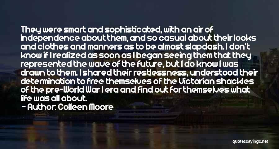 Colleen Moore Quotes: They Were Smart And Sophisticated, With An Air Of Independence About Them, And So Casual About Their Looks And Clothes