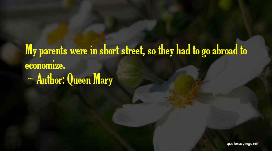 Queen Mary Quotes: My Parents Were In Short Street, So They Had To Go Abroad To Economize.