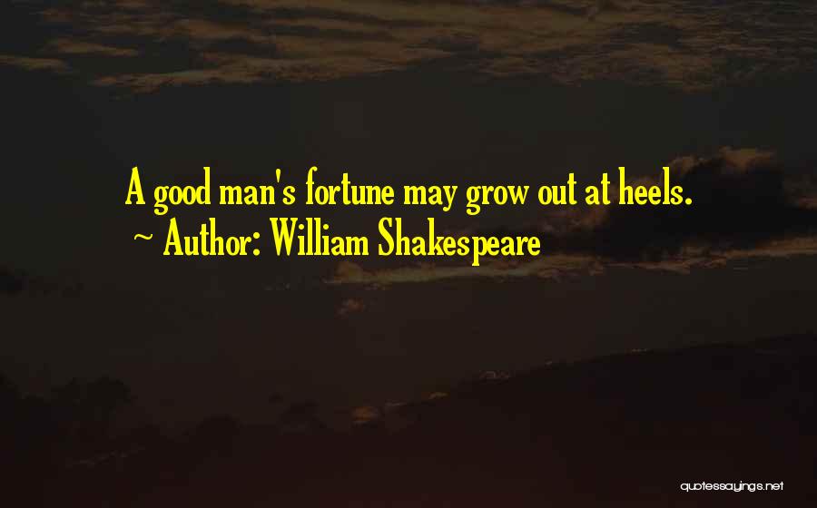 William Shakespeare Quotes: A Good Man's Fortune May Grow Out At Heels.