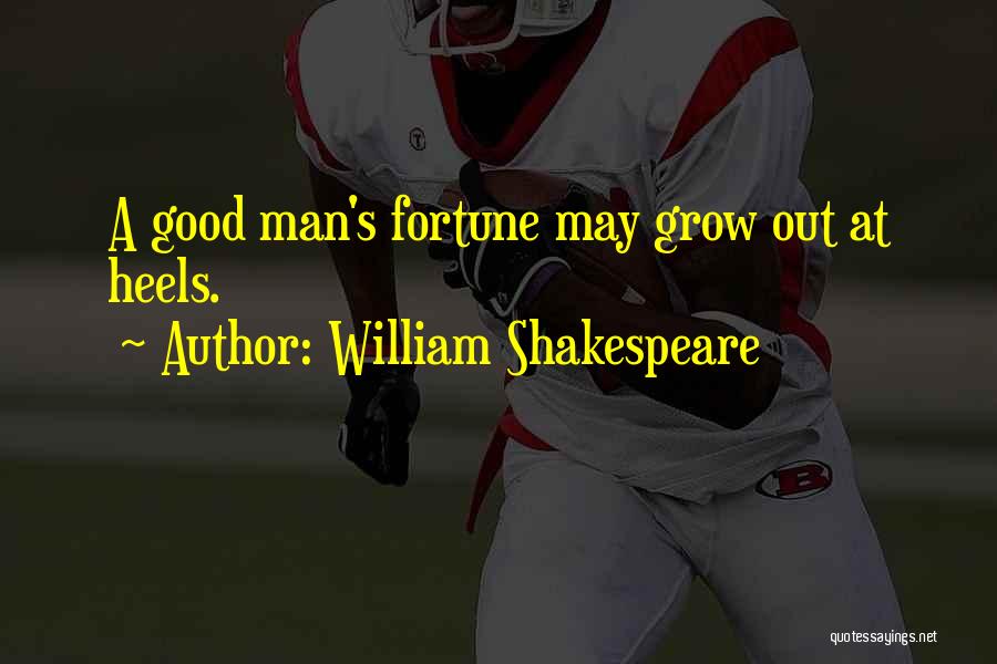 William Shakespeare Quotes: A Good Man's Fortune May Grow Out At Heels.