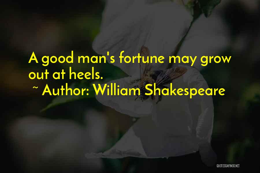 William Shakespeare Quotes: A Good Man's Fortune May Grow Out At Heels.