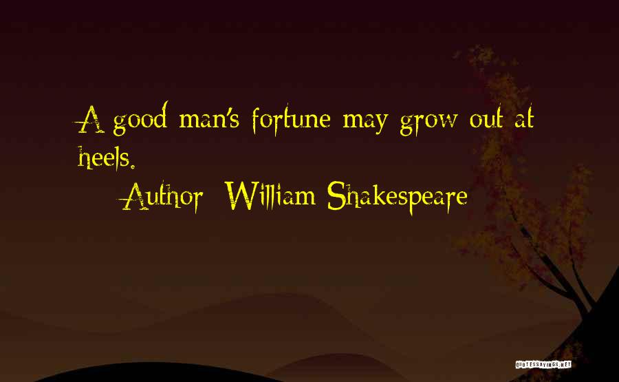 William Shakespeare Quotes: A Good Man's Fortune May Grow Out At Heels.