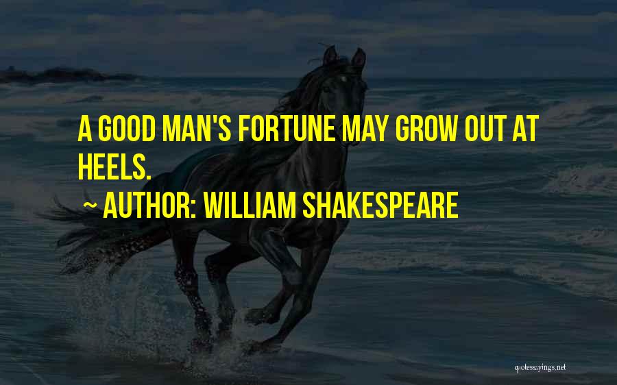 William Shakespeare Quotes: A Good Man's Fortune May Grow Out At Heels.