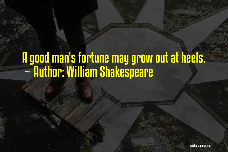 William Shakespeare Quotes: A Good Man's Fortune May Grow Out At Heels.