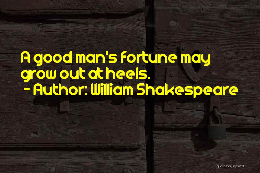 William Shakespeare Quotes: A Good Man's Fortune May Grow Out At Heels.