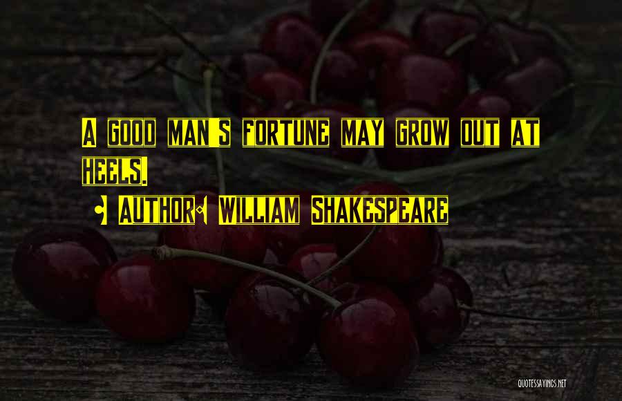 William Shakespeare Quotes: A Good Man's Fortune May Grow Out At Heels.