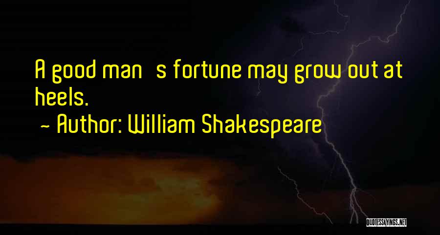 William Shakespeare Quotes: A Good Man's Fortune May Grow Out At Heels.
