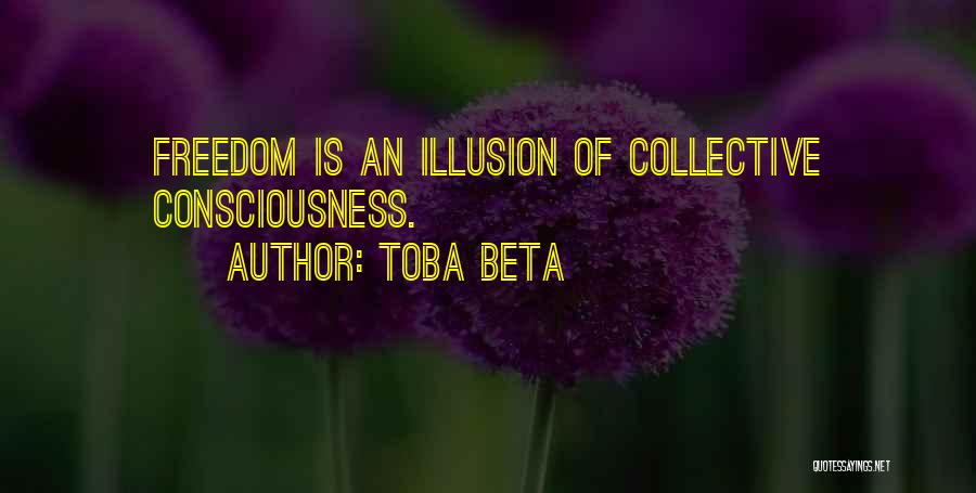 Toba Beta Quotes: Freedom Is An Illusion Of Collective Consciousness.