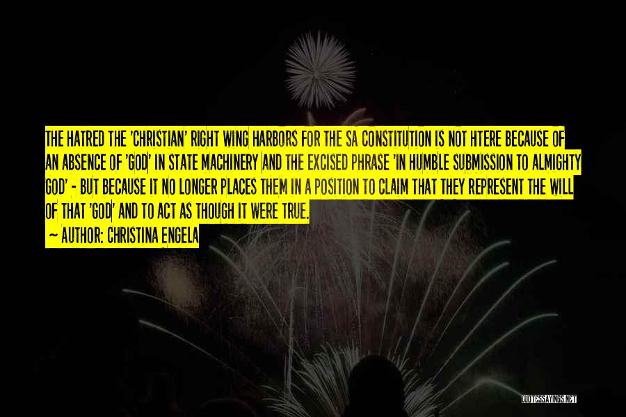 Christina Engela Quotes: The Hatred The 'christian' Right Wing Harbors For The Sa Constitution Is Not Htere Because Of An Absence Of 'god'