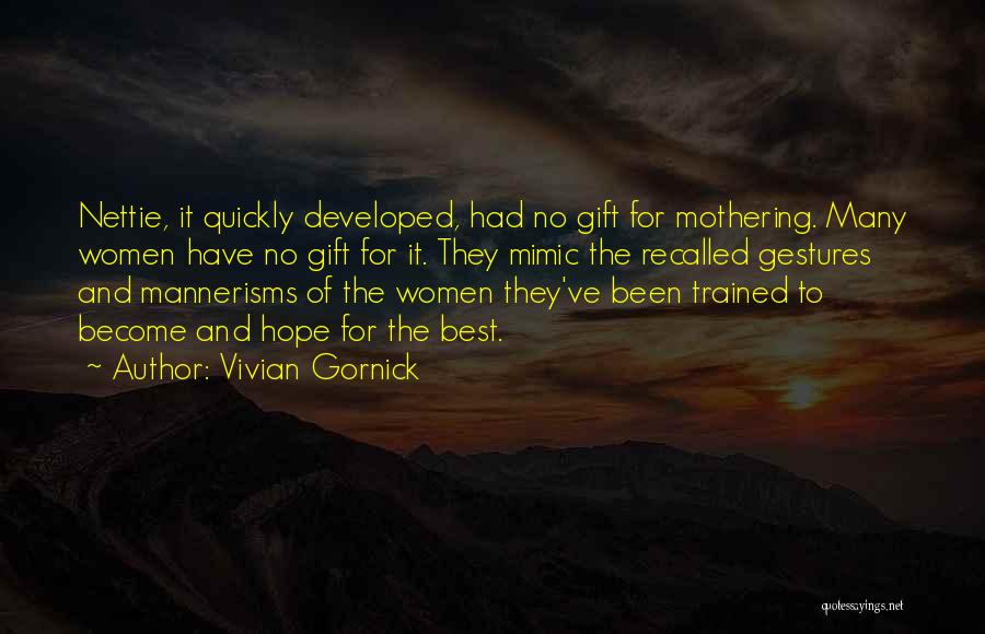 Vivian Gornick Quotes: Nettie, It Quickly Developed, Had No Gift For Mothering. Many Women Have No Gift For It. They Mimic The Recalled