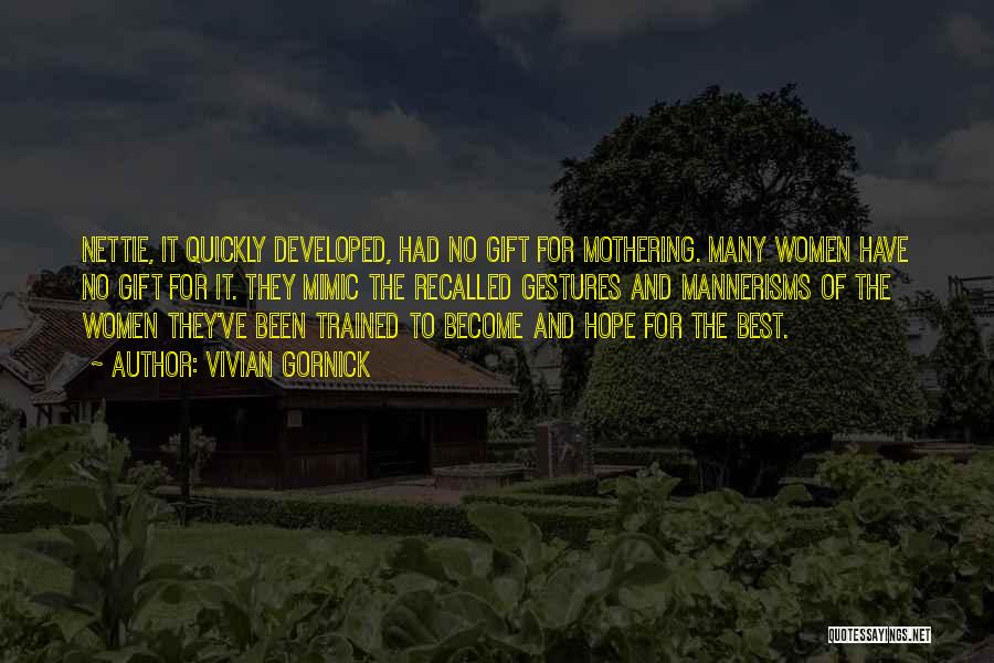 Vivian Gornick Quotes: Nettie, It Quickly Developed, Had No Gift For Mothering. Many Women Have No Gift For It. They Mimic The Recalled