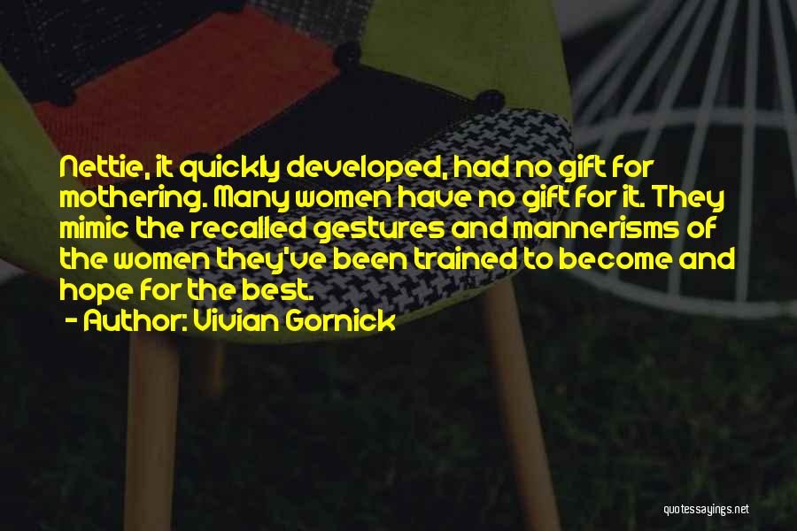 Vivian Gornick Quotes: Nettie, It Quickly Developed, Had No Gift For Mothering. Many Women Have No Gift For It. They Mimic The Recalled