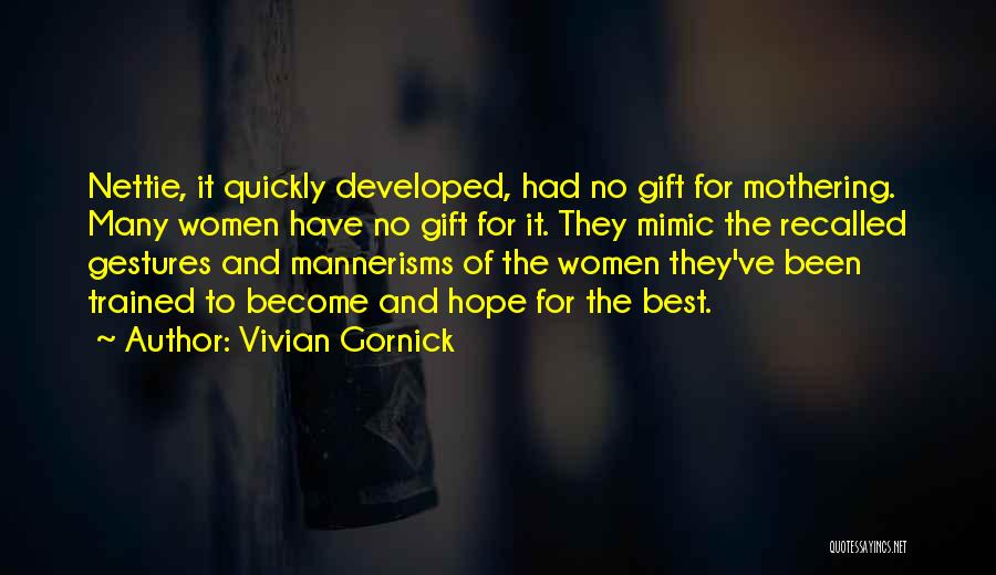 Vivian Gornick Quotes: Nettie, It Quickly Developed, Had No Gift For Mothering. Many Women Have No Gift For It. They Mimic The Recalled