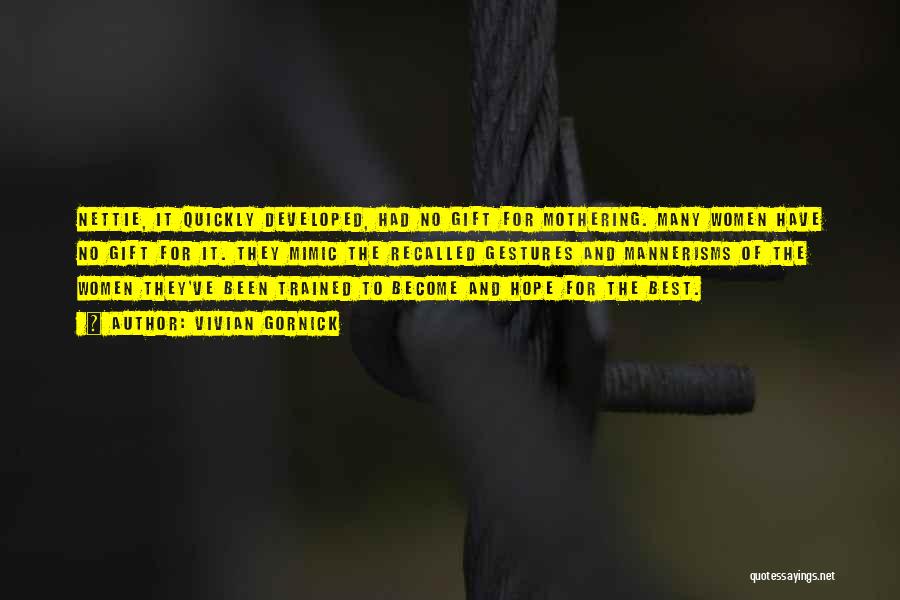 Vivian Gornick Quotes: Nettie, It Quickly Developed, Had No Gift For Mothering. Many Women Have No Gift For It. They Mimic The Recalled