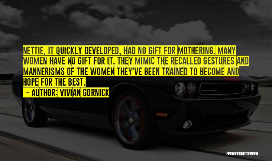 Vivian Gornick Quotes: Nettie, It Quickly Developed, Had No Gift For Mothering. Many Women Have No Gift For It. They Mimic The Recalled