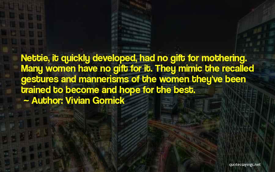 Vivian Gornick Quotes: Nettie, It Quickly Developed, Had No Gift For Mothering. Many Women Have No Gift For It. They Mimic The Recalled