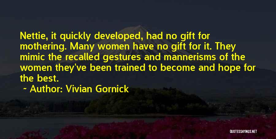 Vivian Gornick Quotes: Nettie, It Quickly Developed, Had No Gift For Mothering. Many Women Have No Gift For It. They Mimic The Recalled