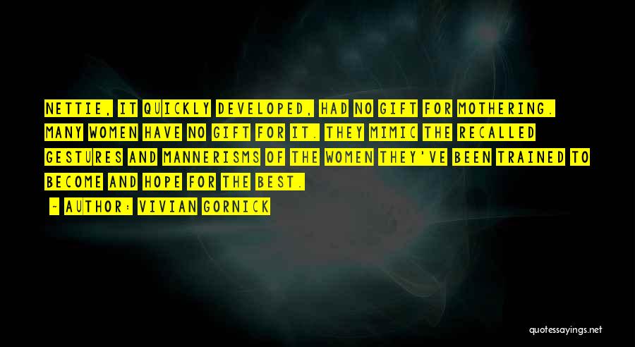 Vivian Gornick Quotes: Nettie, It Quickly Developed, Had No Gift For Mothering. Many Women Have No Gift For It. They Mimic The Recalled