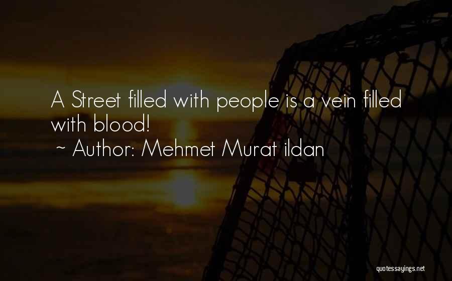 Mehmet Murat Ildan Quotes: A Street Filled With People Is A Vein Filled With Blood!