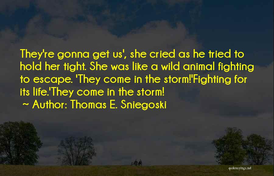 Thomas E. Sniegoski Quotes: They're Gonna Get Us', She Cried As He Tried To Hold Her Tight. She Was Like A Wild Animal Fighting