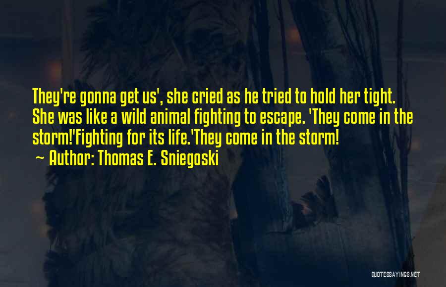 Thomas E. Sniegoski Quotes: They're Gonna Get Us', She Cried As He Tried To Hold Her Tight. She Was Like A Wild Animal Fighting