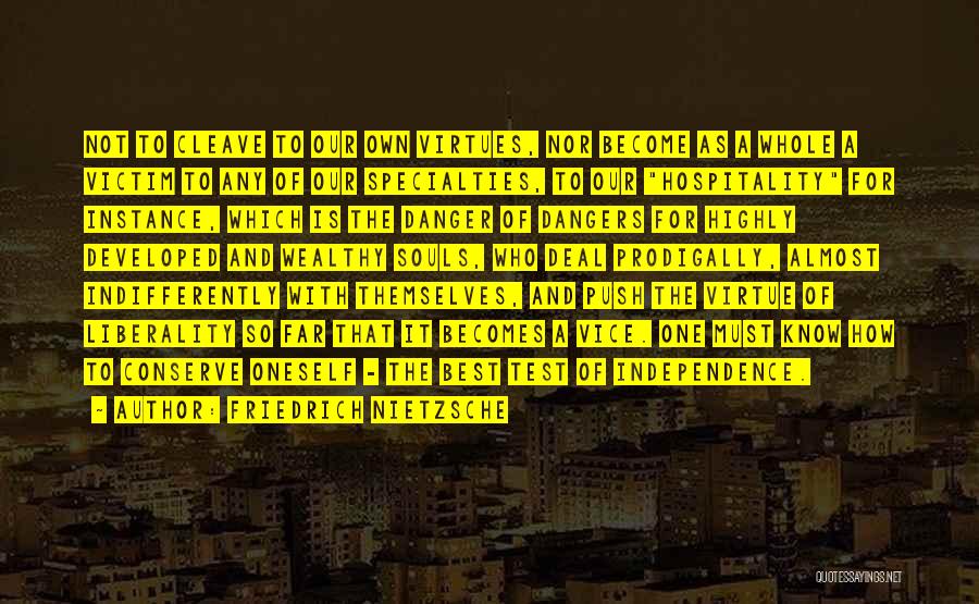 Friedrich Nietzsche Quotes: Not To Cleave To Our Own Virtues, Nor Become As A Whole A Victim To Any Of Our Specialties, To