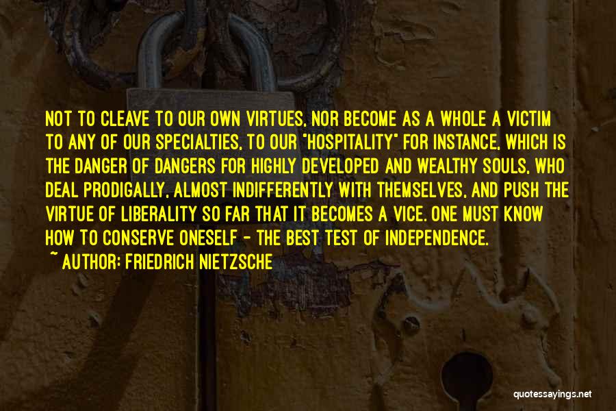 Friedrich Nietzsche Quotes: Not To Cleave To Our Own Virtues, Nor Become As A Whole A Victim To Any Of Our Specialties, To