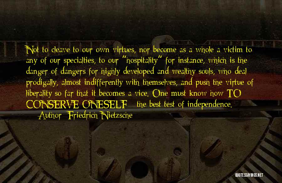 Friedrich Nietzsche Quotes: Not To Cleave To Our Own Virtues, Nor Become As A Whole A Victim To Any Of Our Specialties, To