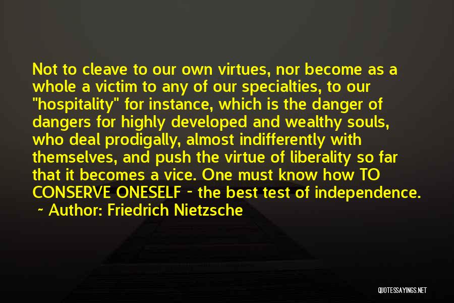 Friedrich Nietzsche Quotes: Not To Cleave To Our Own Virtues, Nor Become As A Whole A Victim To Any Of Our Specialties, To