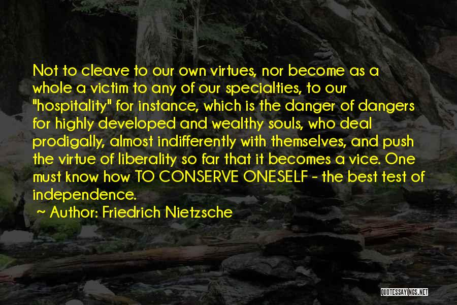 Friedrich Nietzsche Quotes: Not To Cleave To Our Own Virtues, Nor Become As A Whole A Victim To Any Of Our Specialties, To