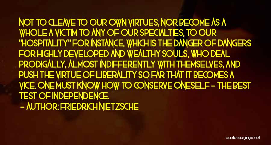 Friedrich Nietzsche Quotes: Not To Cleave To Our Own Virtues, Nor Become As A Whole A Victim To Any Of Our Specialties, To