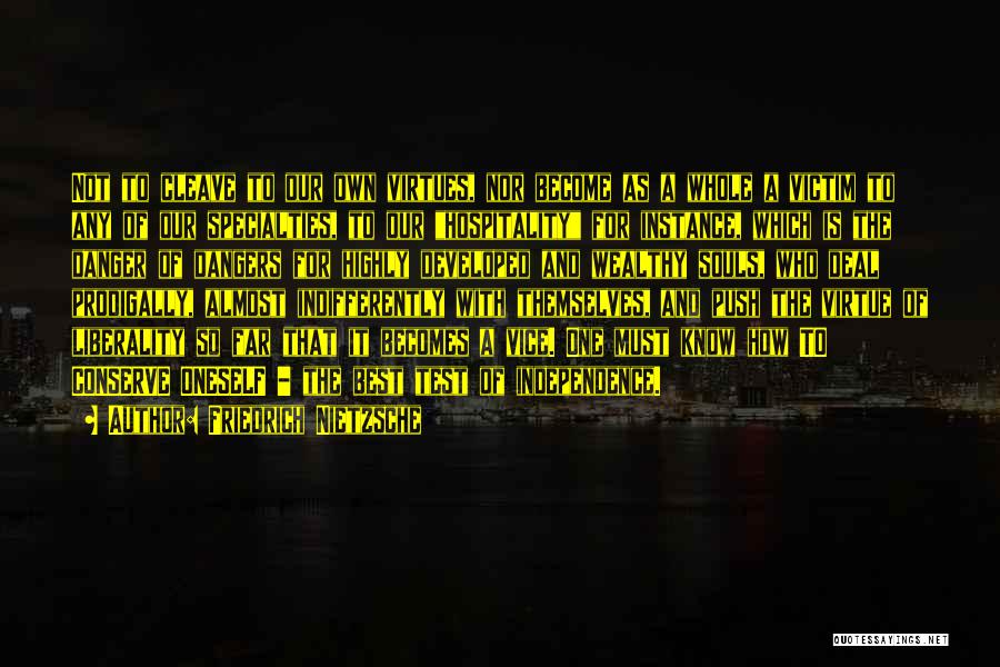 Friedrich Nietzsche Quotes: Not To Cleave To Our Own Virtues, Nor Become As A Whole A Victim To Any Of Our Specialties, To