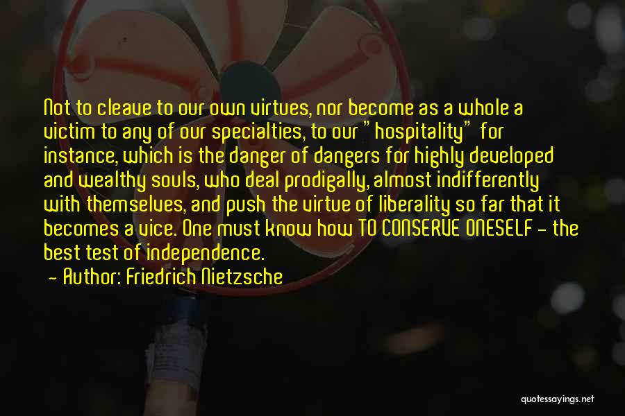 Friedrich Nietzsche Quotes: Not To Cleave To Our Own Virtues, Nor Become As A Whole A Victim To Any Of Our Specialties, To