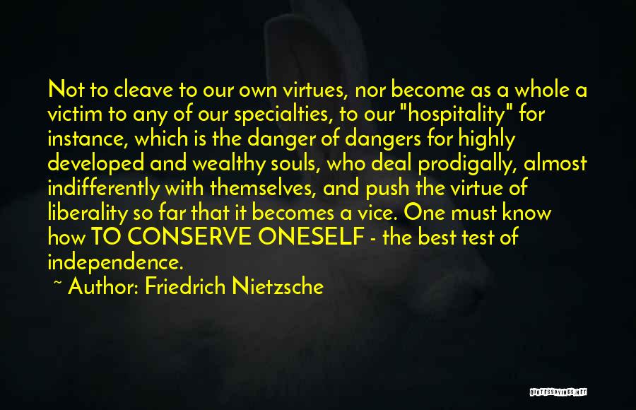 Friedrich Nietzsche Quotes: Not To Cleave To Our Own Virtues, Nor Become As A Whole A Victim To Any Of Our Specialties, To