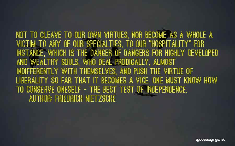 Friedrich Nietzsche Quotes: Not To Cleave To Our Own Virtues, Nor Become As A Whole A Victim To Any Of Our Specialties, To