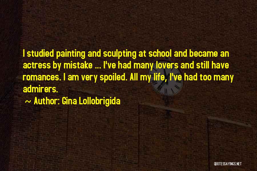 Gina Lollobrigida Quotes: I Studied Painting And Sculpting At School And Became An Actress By Mistake ... I've Had Many Lovers And Still