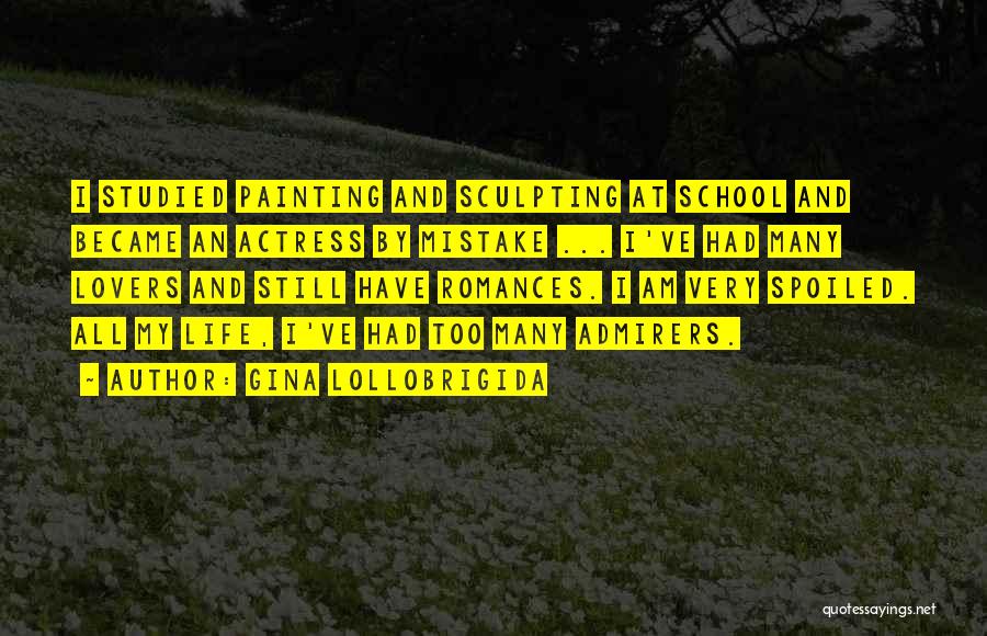 Gina Lollobrigida Quotes: I Studied Painting And Sculpting At School And Became An Actress By Mistake ... I've Had Many Lovers And Still